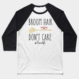 Broom Hair Don't Care Nurse Life Halloween Costume Baseball T-Shirt